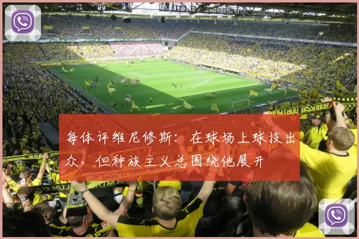 每体评维尼修斯：在球场上球技出众，但种族主义总围绕他展开